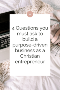 4 Questions you must ask to build a purpose-driven business as a Christian entrepreneur